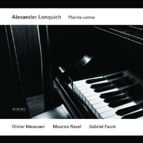 Lonquich , Alexander - Plainte Calme - Ravel, Fauré, Messiaen
