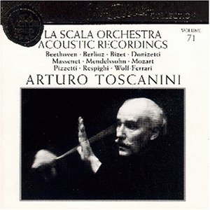 Tocanini , Arturo - La Scala Orchestra Acoustic Recordings - Beethoven, Berlioz, Bizet, Donizetti, Massenet, Mendelssohn, Mozart, Pizzetti, Respighi, Wolf-Ferrari