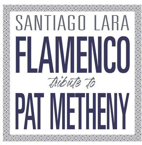 Lara , Santiago - Flamenco Tribute to Pat Metheny