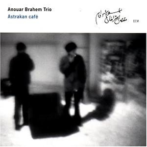 Brahem , Anouar - Astrakan Cafe