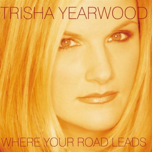 Trisha Yearwood - Where Your Road Leads