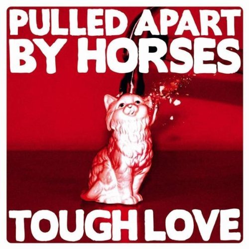 Pulled Apart By Horses - Tough Love