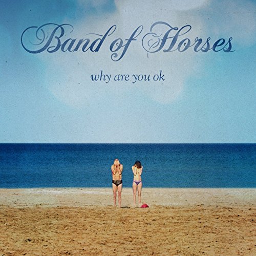 Band of Horses - Why Are You Okay