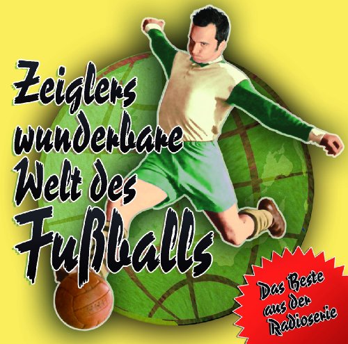 Arnd Zeigler - Zeiglers Wunderbare Welt des Fußballs - Das Beste aus der Radioserie