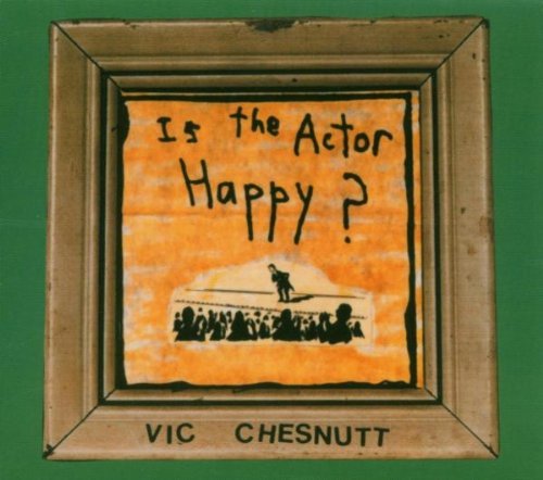 Vic Chesnutt - Is the Actor Happy?