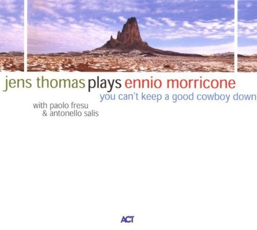 Thomas , Jens - Jens Thomas Plays Ennio Morricone - You Can't Keep A Good Cowboy Down (With Paolo Fresu & Antonello Salis)