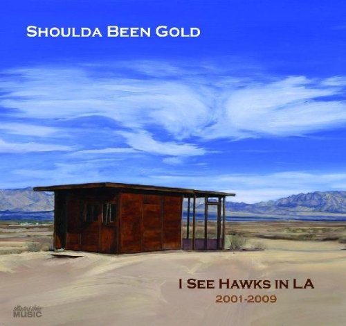 I See Hawks in L. A. - Shoulda been Gold 2001 - 2009