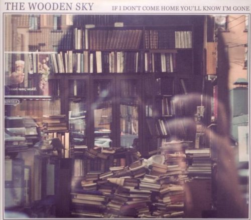 Wooden Sky , The - If i don't come Home youl'll know i'm gone