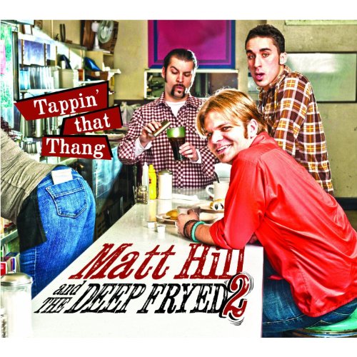 Hill , Matt and the Deep Fryed 2 - Tappin' That Thang