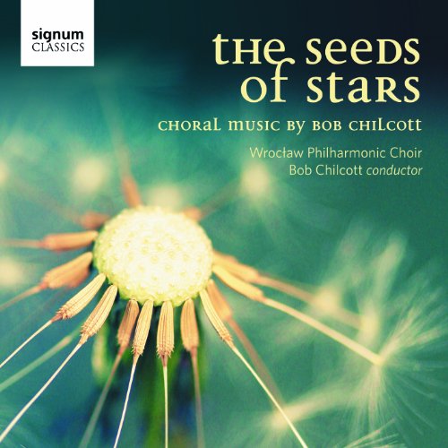 Chilcott , Bob - The Seeds Of Stars - Choral Music (Frankow-Zelazny, Chilcott)