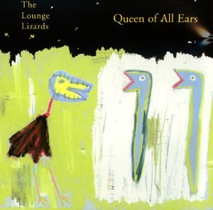 Lounge Lizards , The - Queen of all Ears