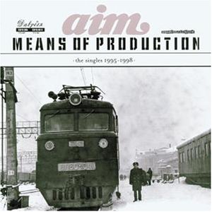 Aim - Means of Production - The Singles 1995 - 1998