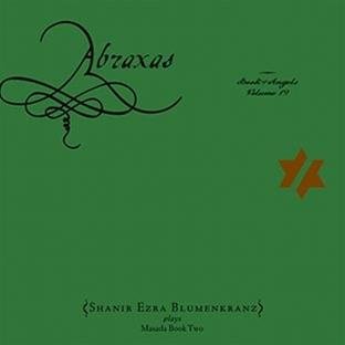 Shanir Ezra Blumenkranz - Abraxas: the Book of Angels Volume