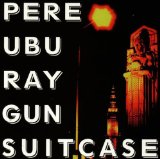 Pere Ubu - Ray Gun Suitcase