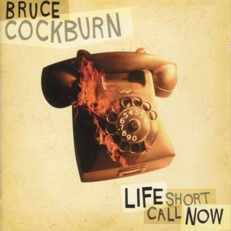 Cockburn , Bruce - Life short call now