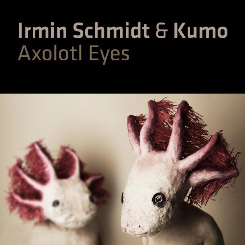 Schmidt , Irmin & Kumo - Axolotl Eyes