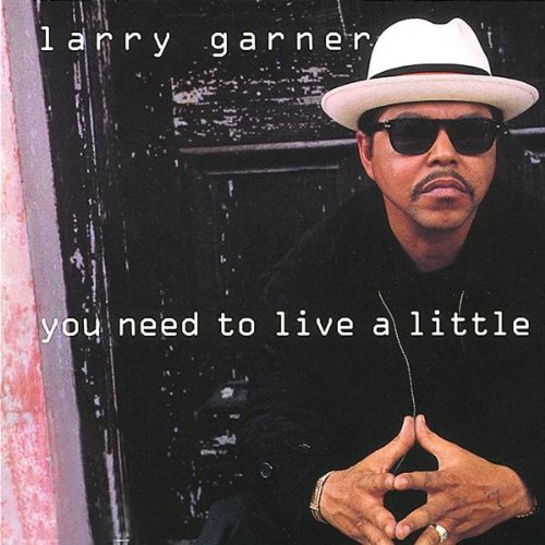 Larry Garner - You Need to Live a Little