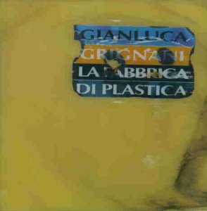 Grignani , Gianluca - La Fabbrica di Plastica