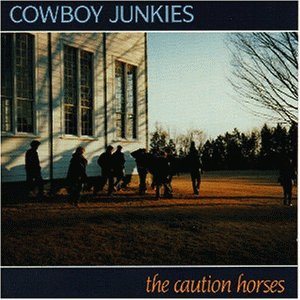 Cowboy Junkies - The caution horses