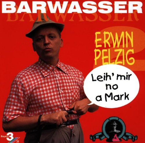 Barwasser - Erwin Pelzig 2-Leih' Mir No a Mark