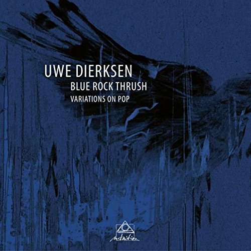 Dierksen , Uwe - Blue Rock Thrush - Variations on Pop