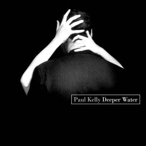 Paul Kelly - Deeper Water