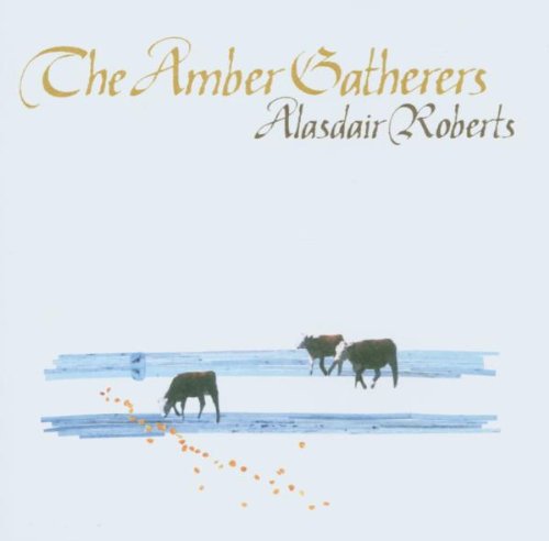 Alasdair Roberts - The Amber Gatherers