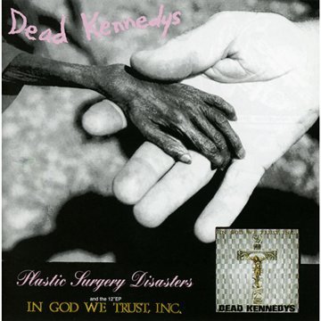 Dead Kennedys - Plastic Surgery Disasters:in God We