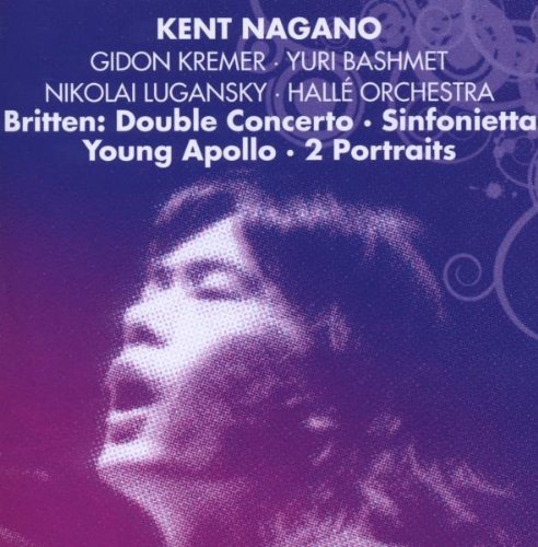 Britten , Benjamin - Double Concerto / Sinfonietta / Young Apollo / 2 Portraits (Nagano, Kremer, Bashmet, Lugansky, Halle Orchestra)