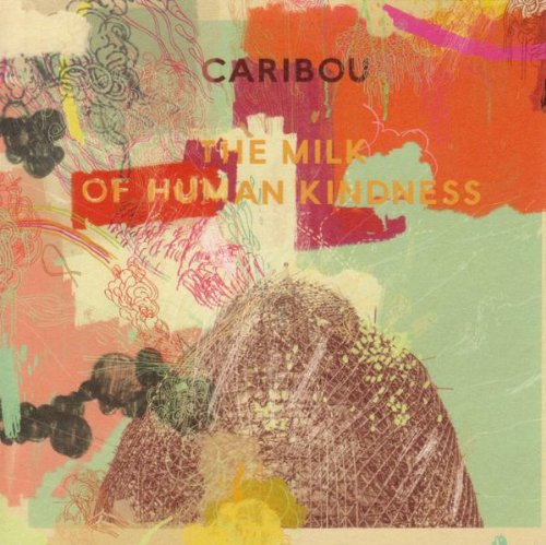 Caribou - The Milk of Human Kindness