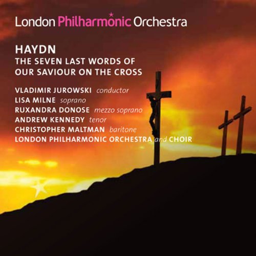 Haydn , Joseph - The Seven Last Words Of Our Saviour On The Cross (Jurowski, Milne, Donose, Kennedy, Maltman, LPO&C)