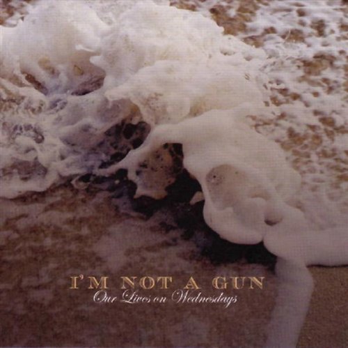 I'm Not A Gun - Our Lives On Wednesdays