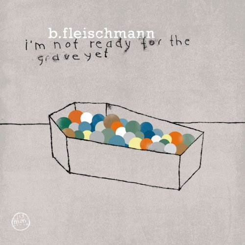 Fleischmann , B. - I'm Not Ready For The Grave Yet