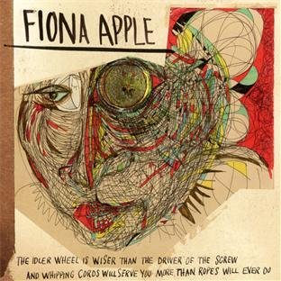 Fiona Apple - The Idler Wheel Is Wiser Than The Driver Of The Screw