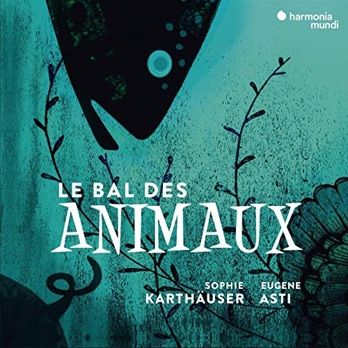 Karthäuser , Sophie & Asti , Eugene - Le Bal Des Animaux - A Musical Bestiary