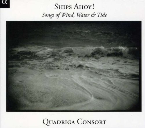 Quadriga Consort - Ships Ahoy! - Lieder von Wind, Wasser und Gezeiten