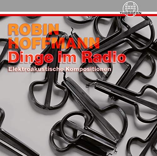 Hoffmann , Robin - Dinge im Radio - Elektroakustische Kompositionen