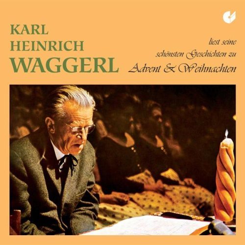 Karl Heinrich Waggerl - Karl Heinrich Waggerl liest seine schönsten Geschichten zu Advent und Weihnachten