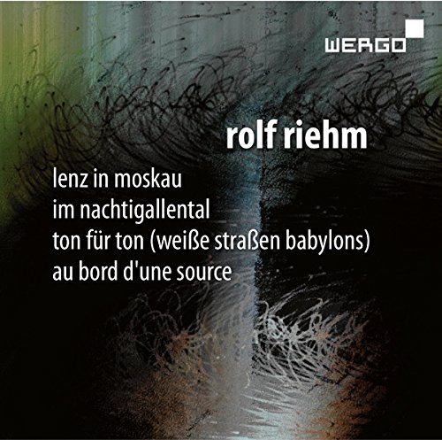 Riehm , Rolf - Lenz in Moskau / Im Nachtigallental / Ton für Ton (Weiße Straßen Babylons) / Au Bord D'Une Source (Ensemble Ascolta, Borgir, Nabicht, Schwarzer)