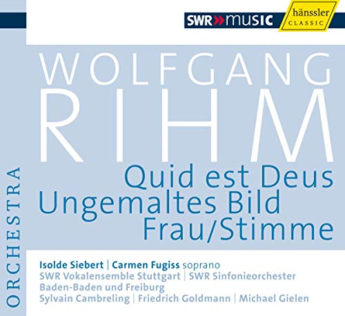 Rihm , Wolfgang - Quid Est Deus, Ungemaltes Bild, Frau/Stimme (Siebert, Gugiss, SWR Vokalensemble & Sinfonieorchester, Cambreling, Goldmann, Gielen)