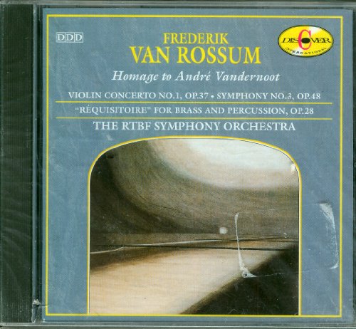 Rossum , Frederik van - Homage To Andre Vandernoot: Violin Concerto No. 1, Op. 37, Symphony No. 3, Op. 48 / 'Requistoire' For Brass And Percussion, Op. 28 (RTBFSO)