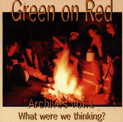 Green On Red - Archives 1 - What Were We Thinking?