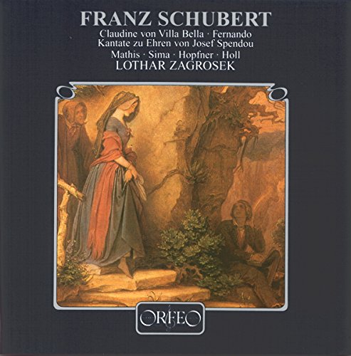 Schubert , Franz - Claudine von Villa Bella / Fernando / Kantate zu Ehren von Josef Spendou (Mathis / Sima / Hopfner / Holl / Zagrosek)