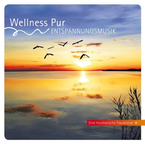 Wellness Pur - Entspannungsmusik - Eine musikalische Traumreise