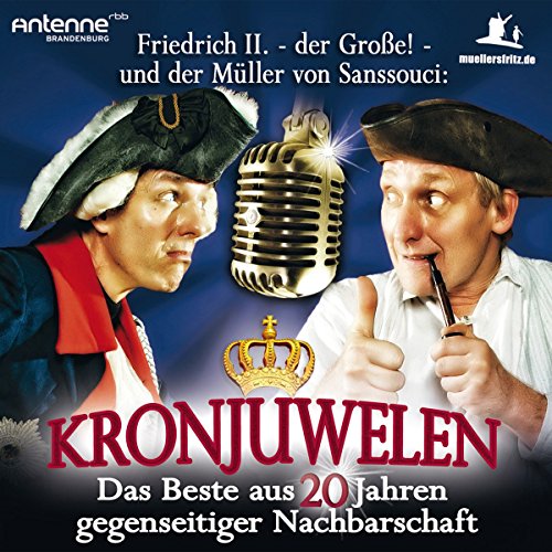 Friedrich II. - Der Große! und der Müller von Sanssouci - Kronjuwelen - Das Beste aus 20 Jahren gegenseitiger Nachbarschaft