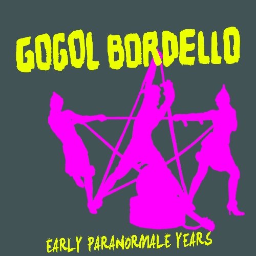 Gogol Bordello - Early Paranormale Years