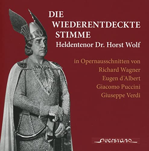 Wolf , Horst - Die wiederentdeckte Stimme: Heldentenor Dr. Horst Wolf in Opernausschnitten von Wagner, D'Albert, Puccini, Verdi