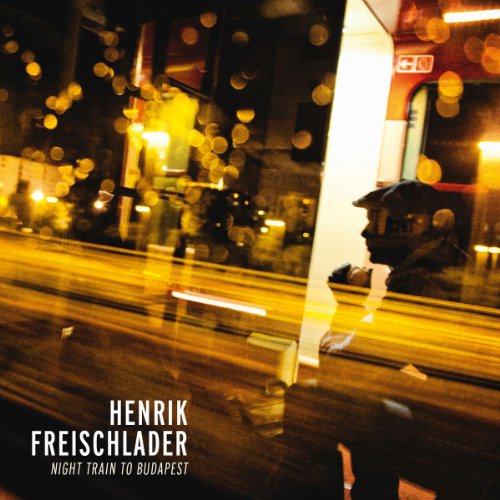 Henrik Freischlader - Night Train To Budapest