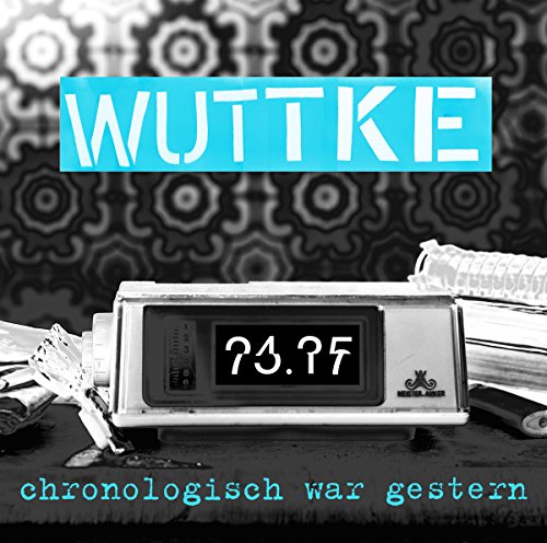 Wuttke - Chronologisch war Gestern