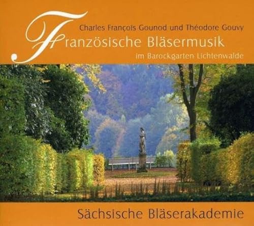 Gounod , Charles Francois / Gouvy , Theodore - Französiche Bläsermusik im Barockgarten Lichtenwalde (Sächsische Bläserakademie)